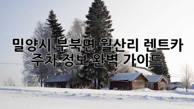 밀양시 부북면 월산리 렌트카 주차 정보 완벽 가이드
